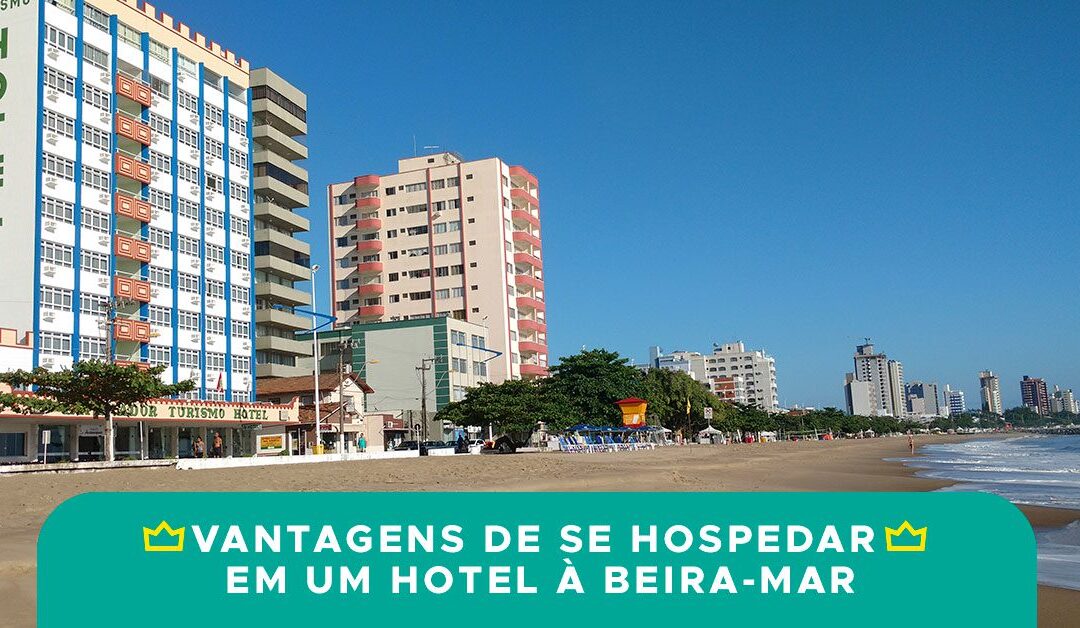 Vantagens de se hospedar em um hotel à beira-mar